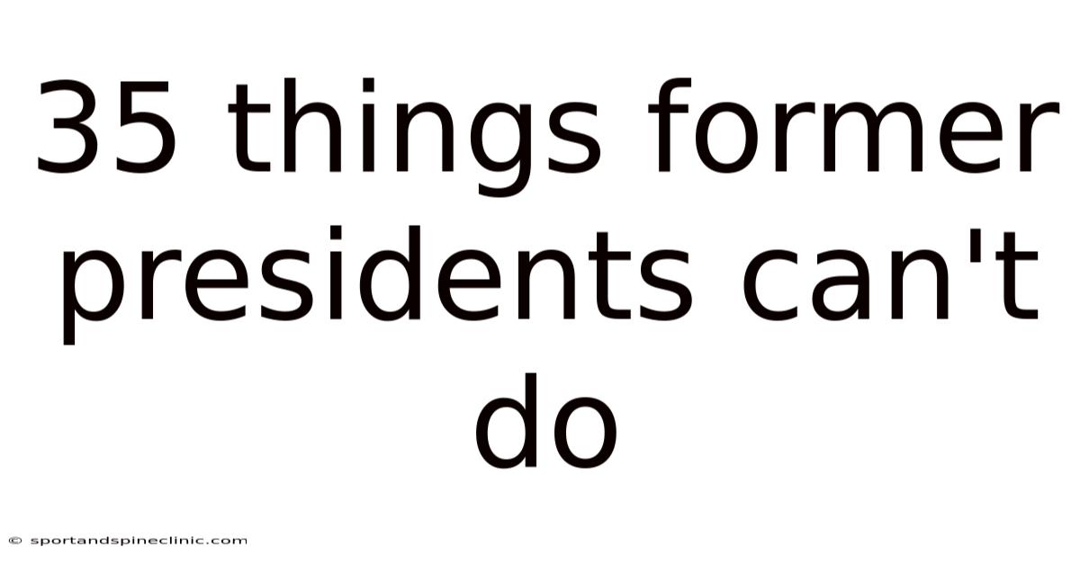 35 Things Former Presidents Can't Do