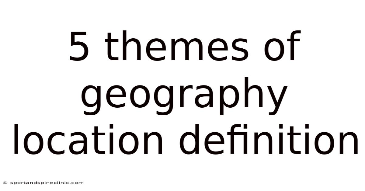5 Themes Of Geography Location Definition