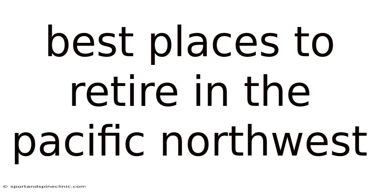 Best Places To Retire In The Pacific Northwest