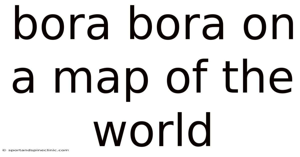 Bora Bora On A Map Of The World