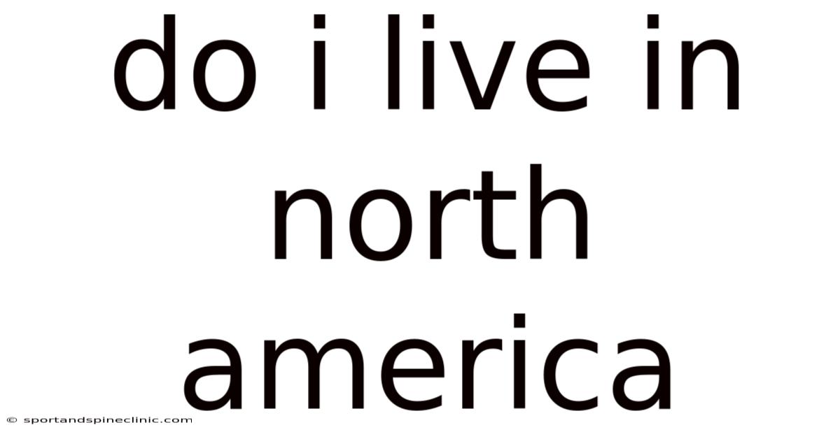 Do I Live In North America