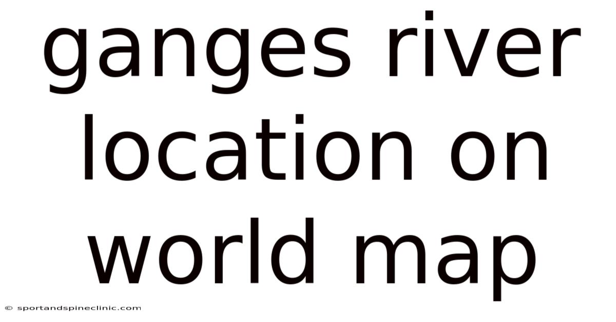 Ganges River Location On World Map