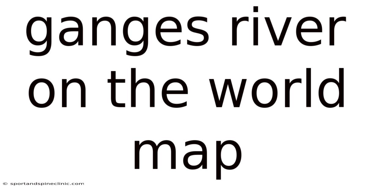 Ganges River On The World Map