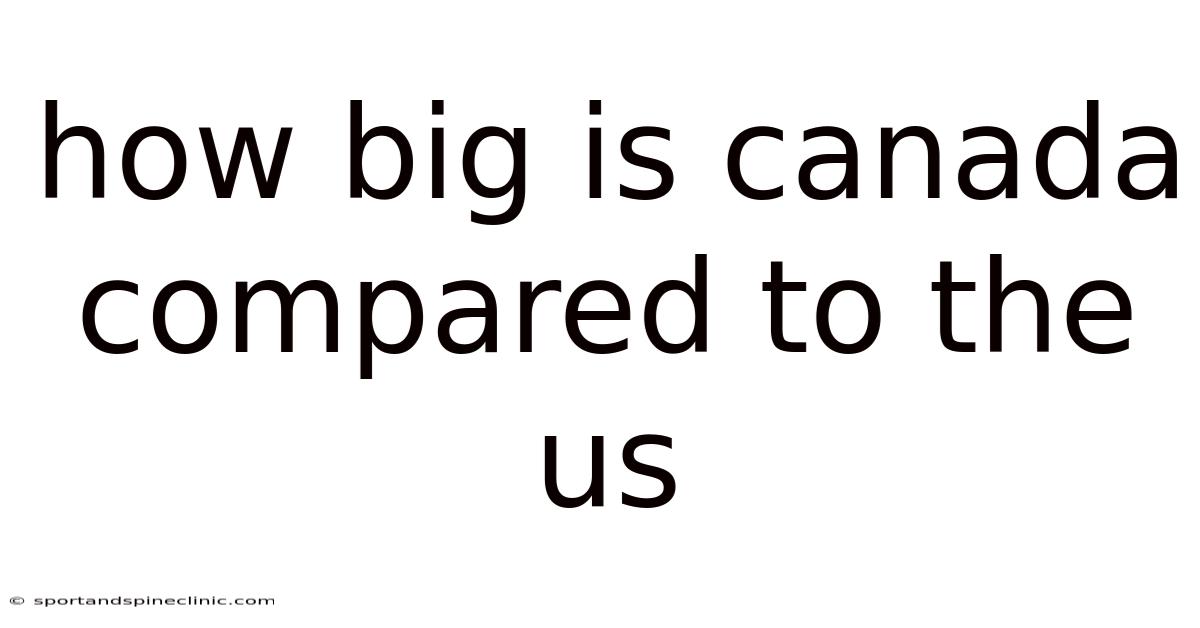 How Big Is Canada Compared To The Us
