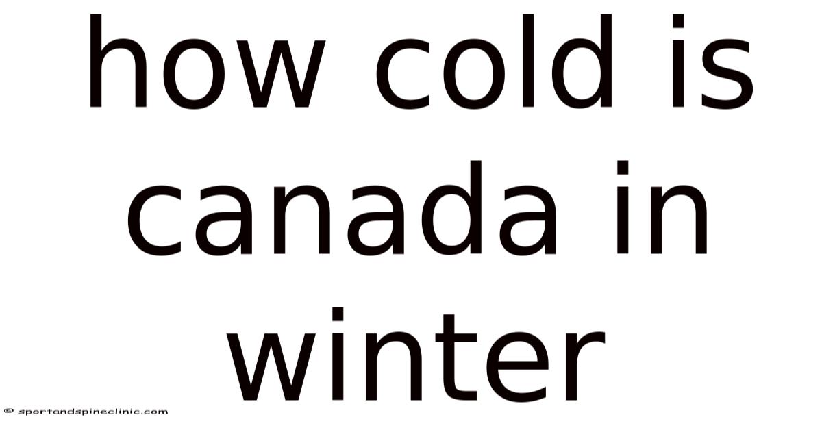 How Cold Is Canada In Winter