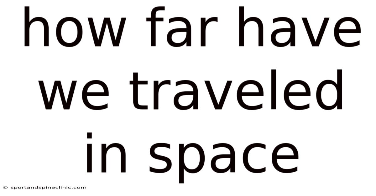 How Far Have We Traveled In Space