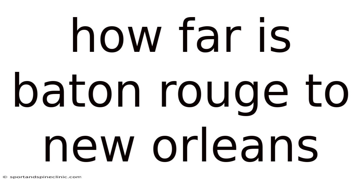 How Far Is Baton Rouge To New Orleans