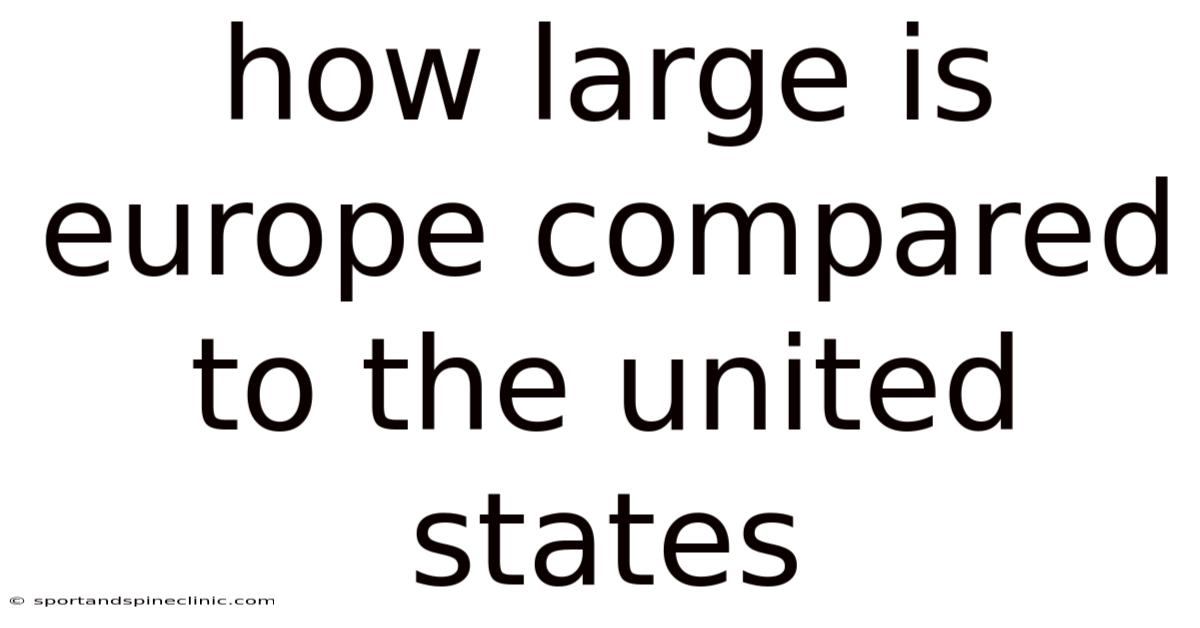 How Large Is Europe Compared To The United States