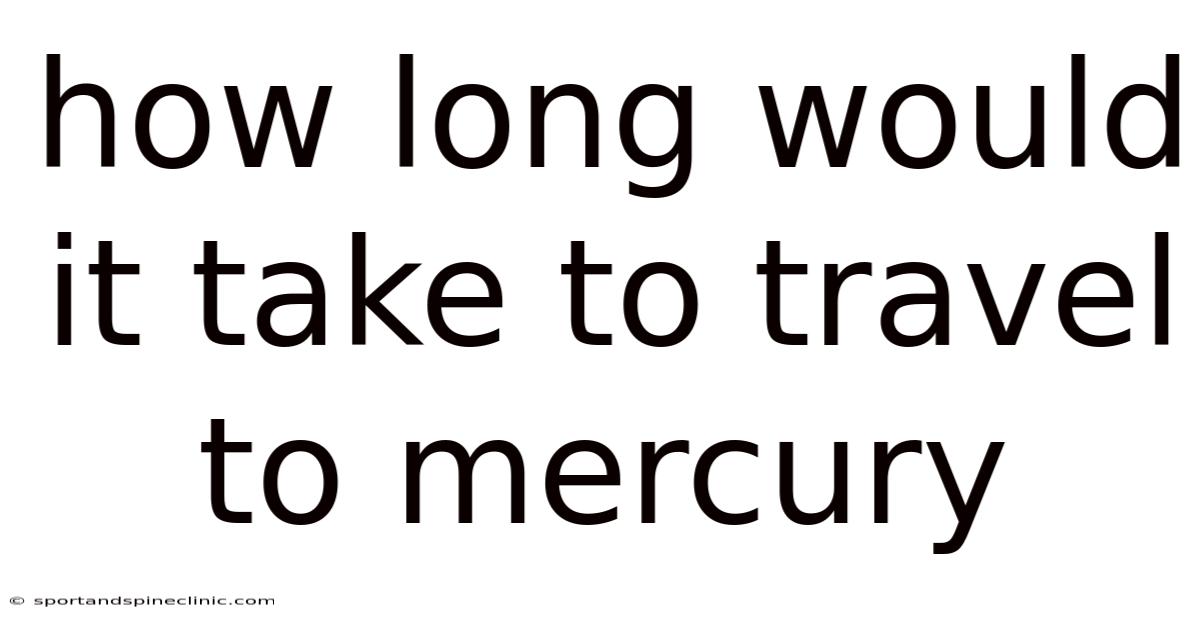 How Long Would It Take To Travel To Mercury