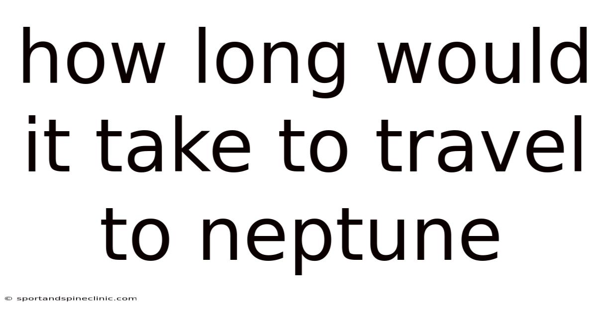 How Long Would It Take To Travel To Neptune