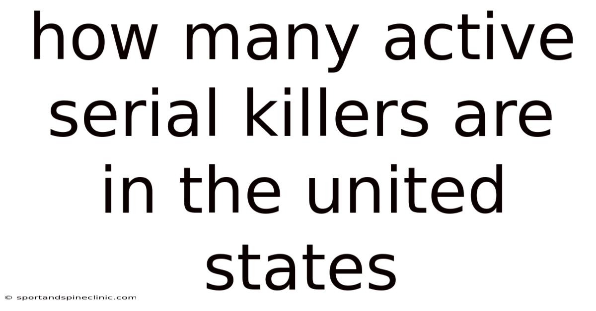 How Many Active Serial Killers Are In The United States