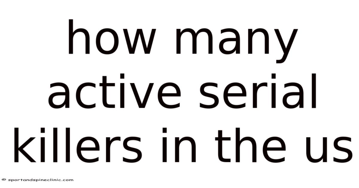 How Many Active Serial Killers In The Us