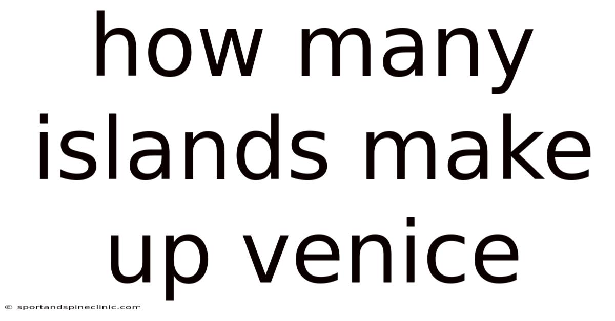 How Many Islands Make Up Venice