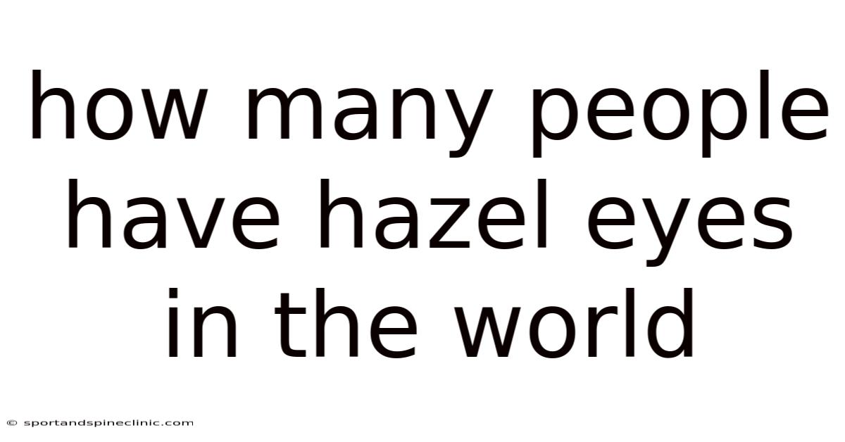 How Many People Have Hazel Eyes In The World