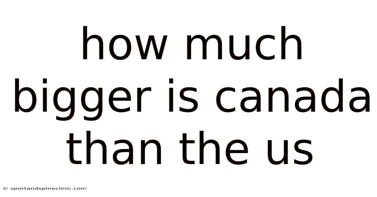 How Much Bigger Is Canada Than The Us