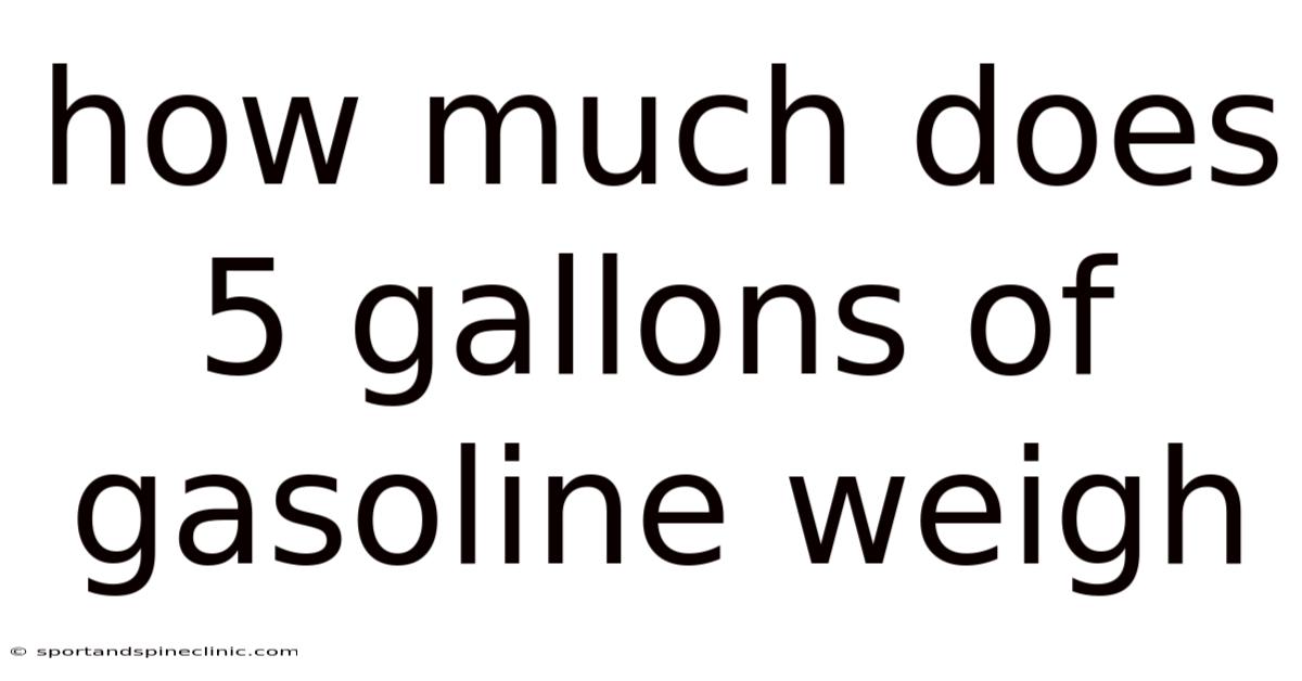 How Much Does 5 Gallons Of Gasoline Weigh