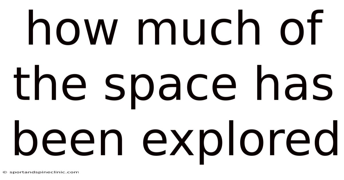 How Much Of The Space Has Been Explored