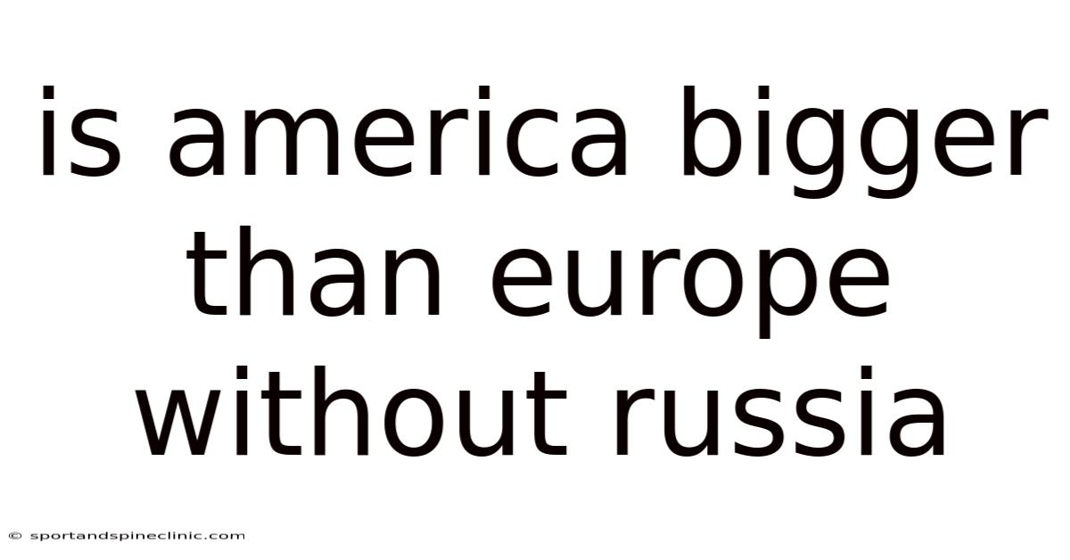 Is America Bigger Than Europe Without Russia