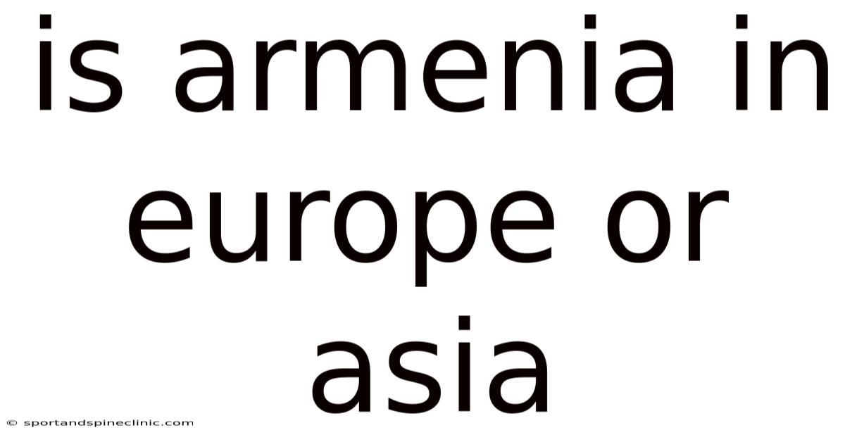 Is Armenia In Europe Or Asia