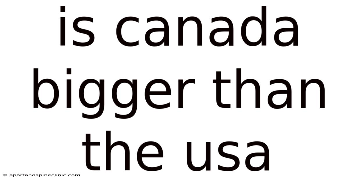 Is Canada Bigger Than The Usa