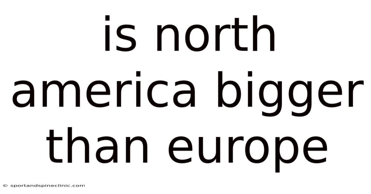 Is North America Bigger Than Europe