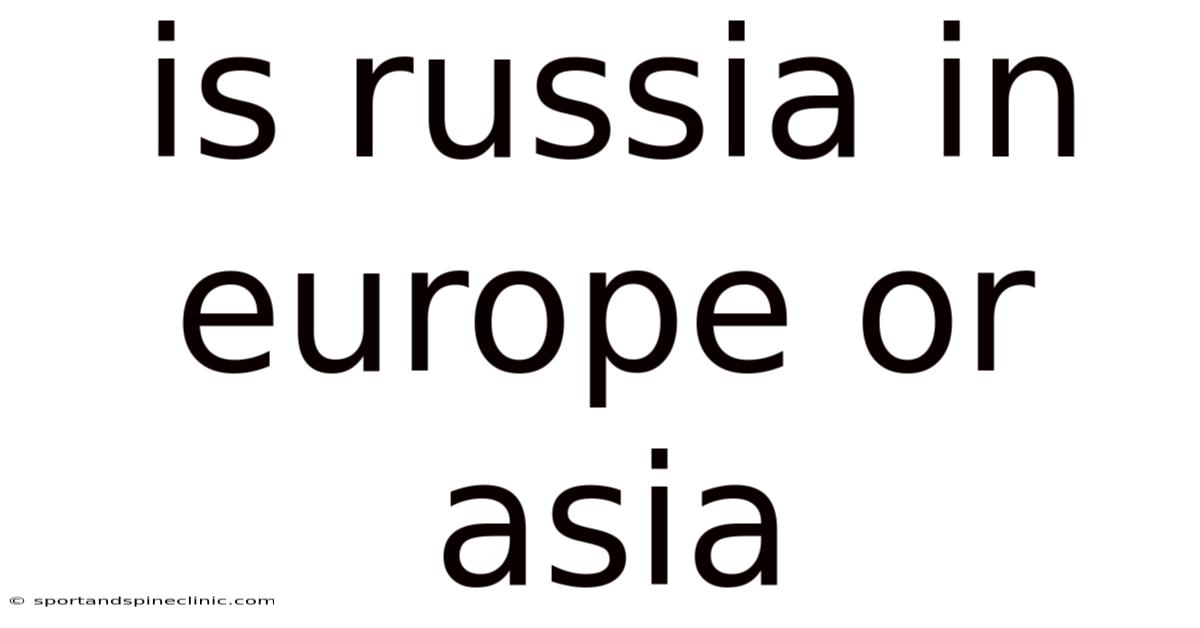 Is Russia In Europe Or Asia
