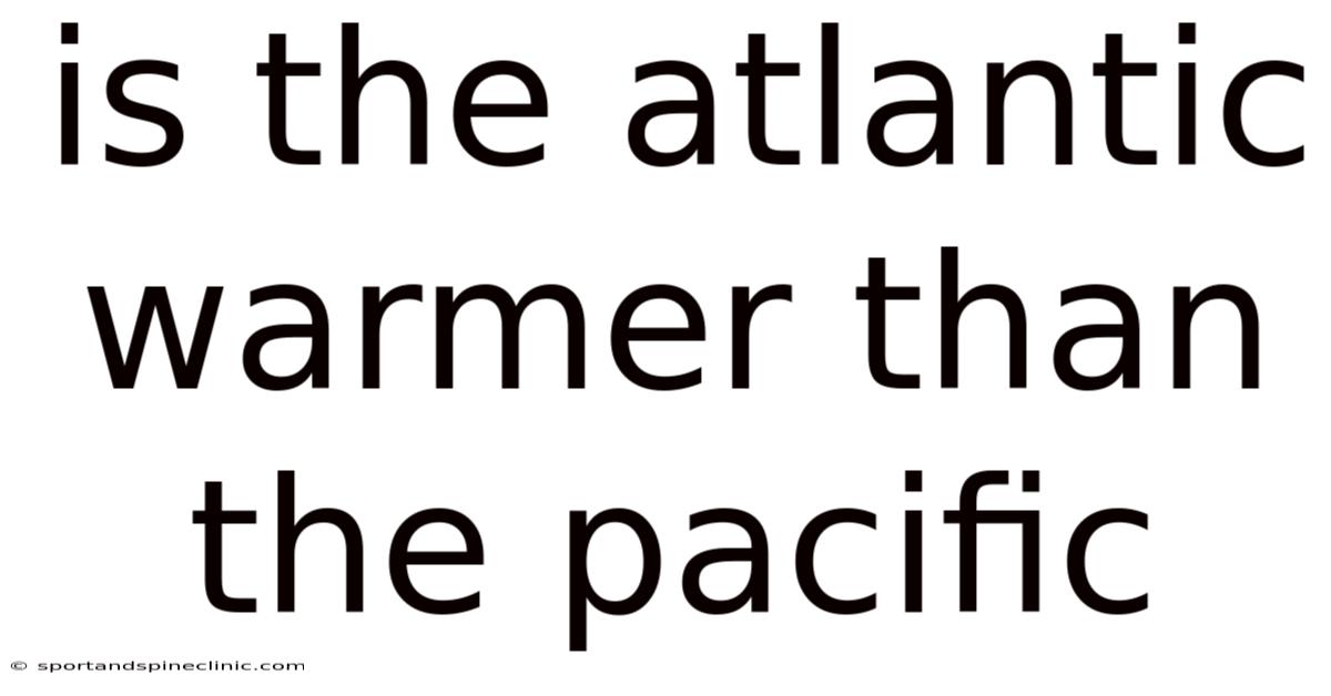 Is The Atlantic Warmer Than The Pacific