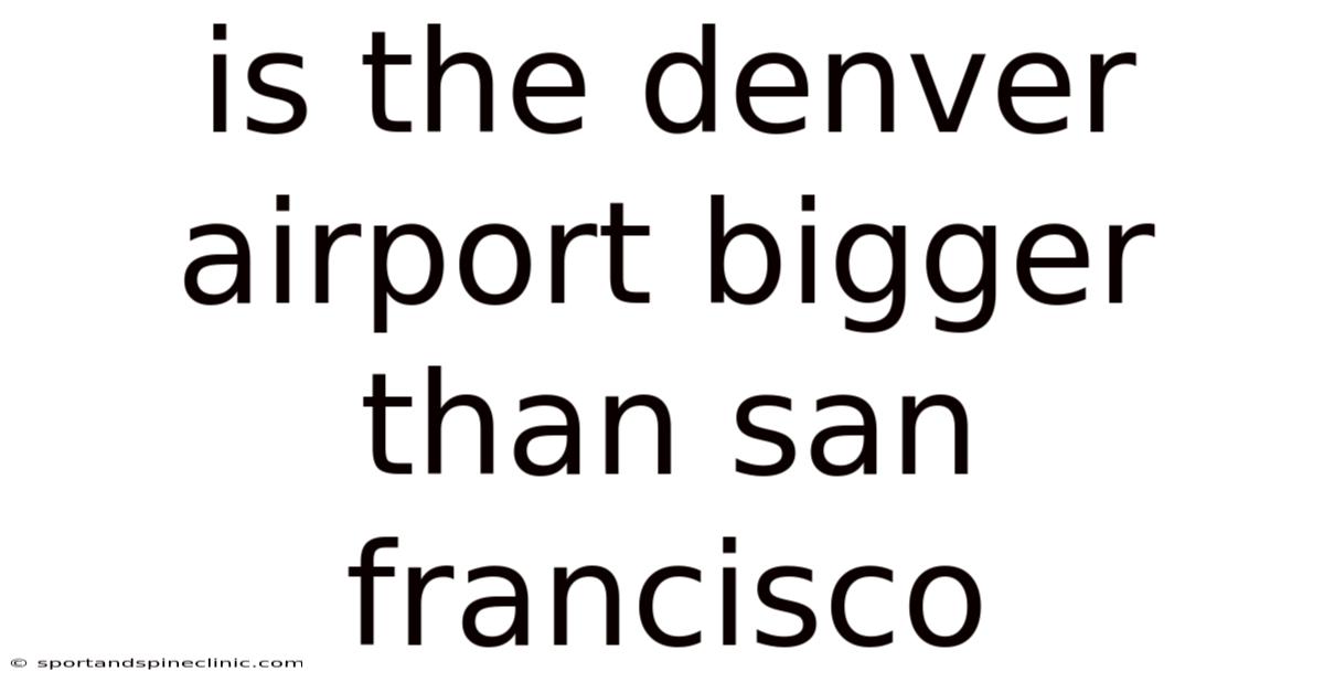 Is The Denver Airport Bigger Than San Francisco