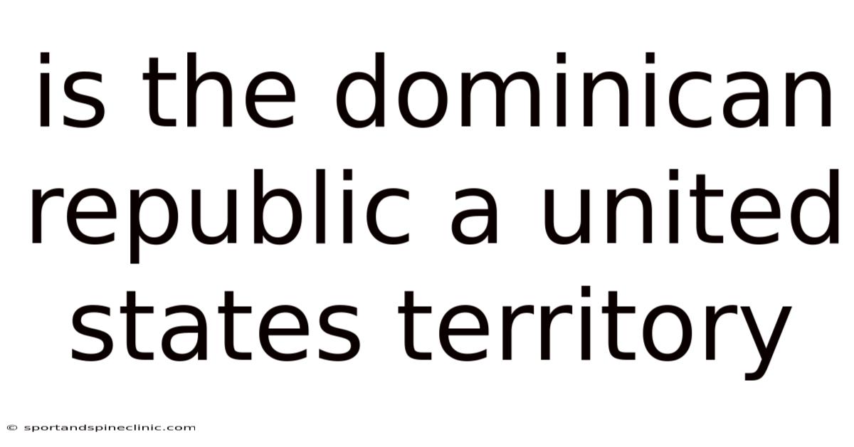 Is The Dominican Republic A United States Territory