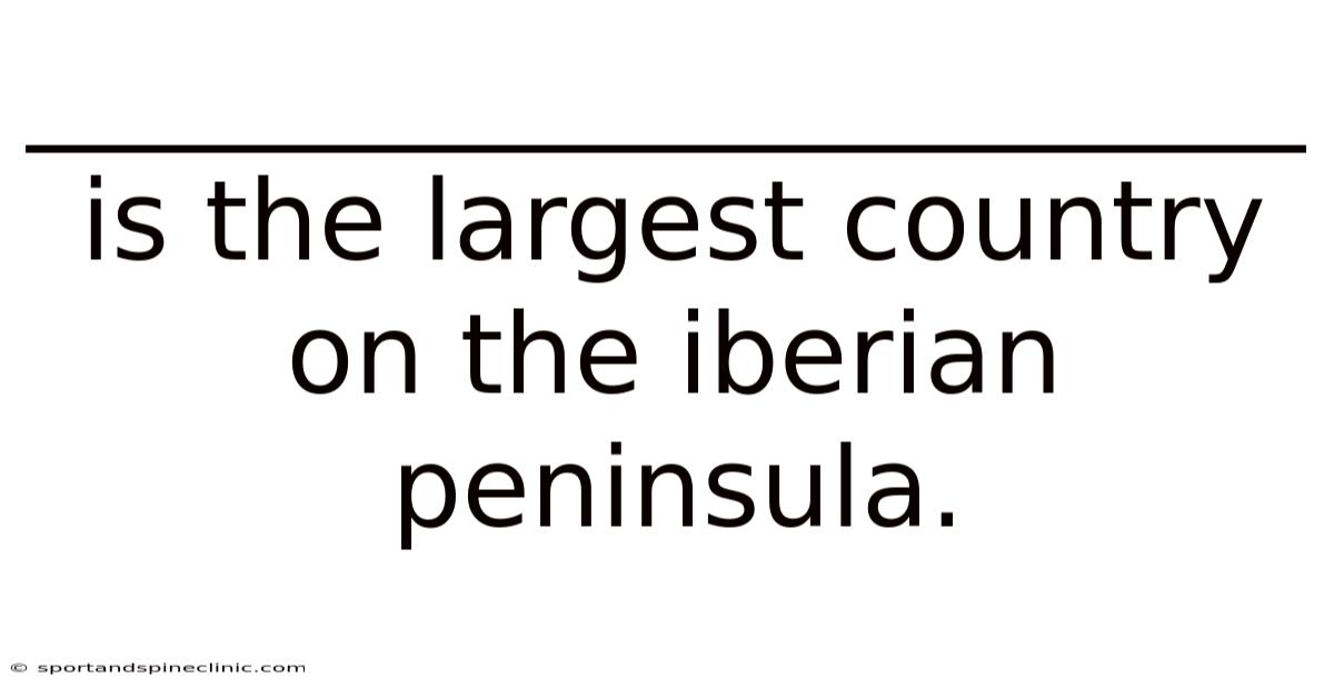 _______________________ Is The Largest Country On The Iberian Peninsula.