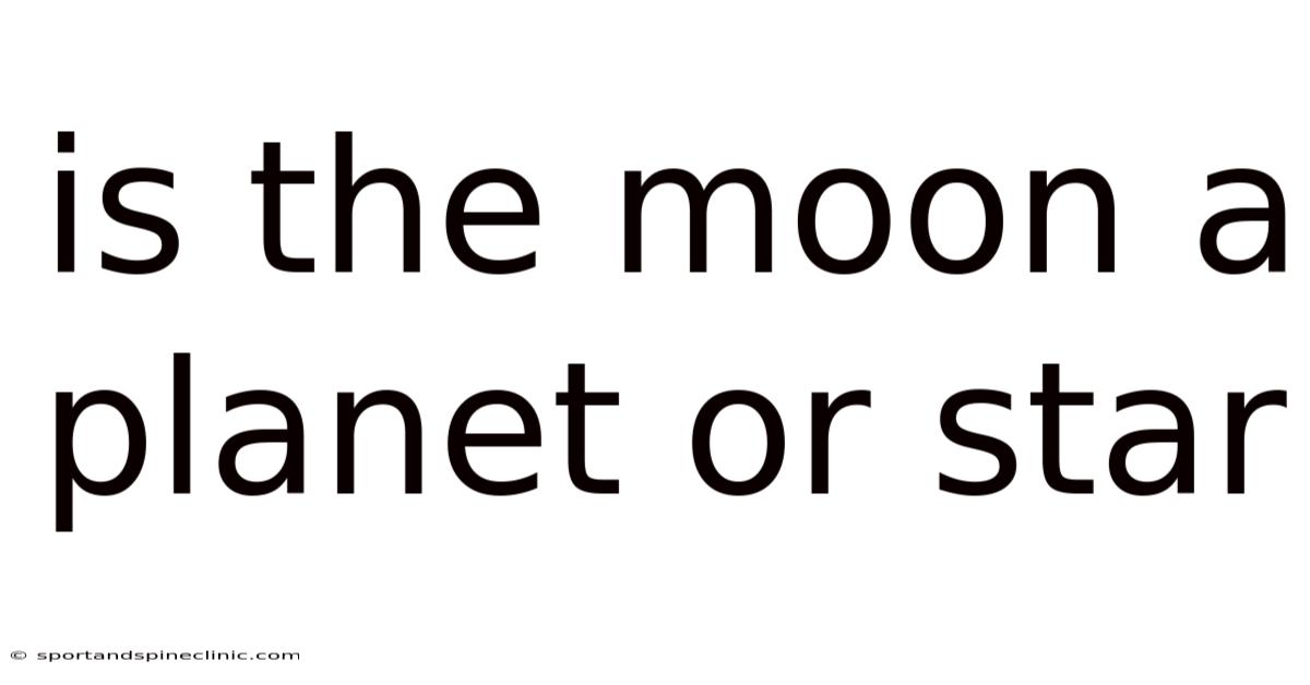 Is The Moon A Planet Or Star
