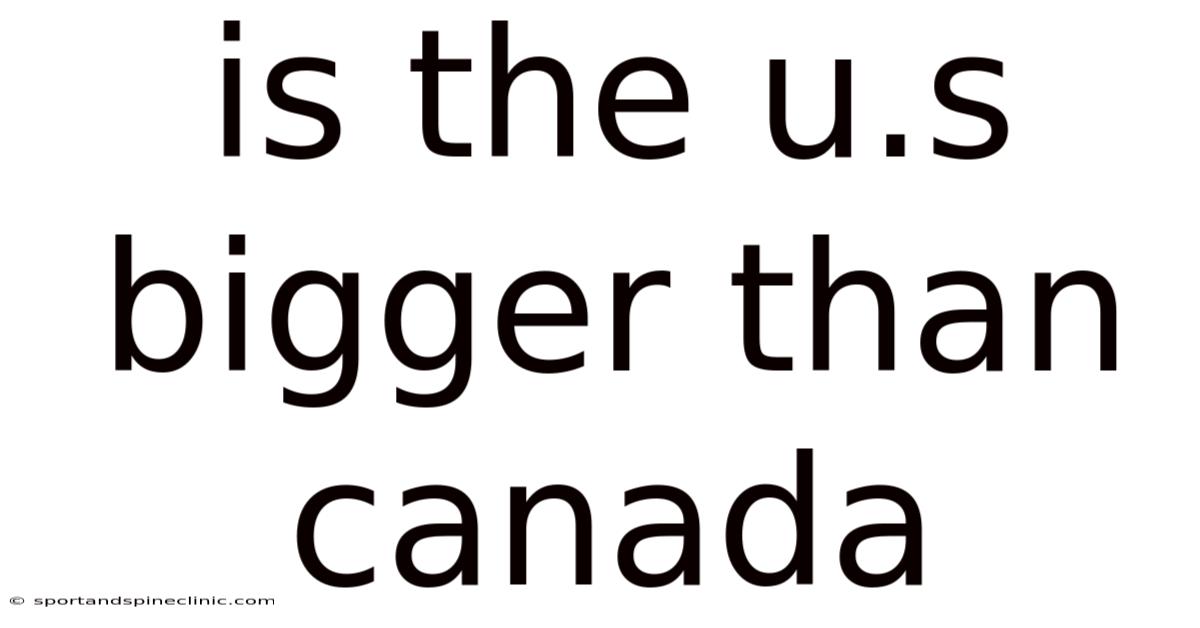 Is The U.s Bigger Than Canada