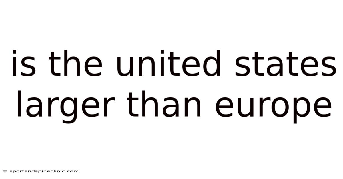 Is The United States Larger Than Europe