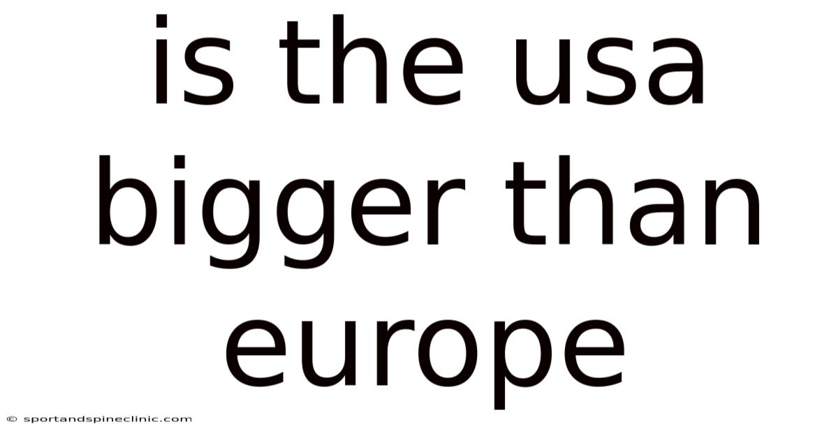 Is The Usa Bigger Than Europe
