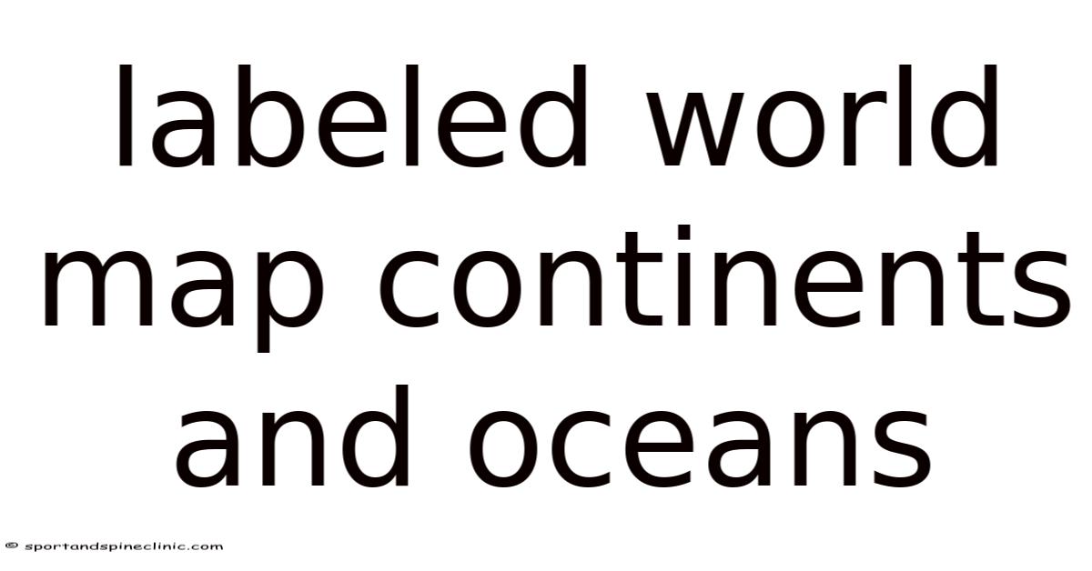 Labeled World Map Continents And Oceans