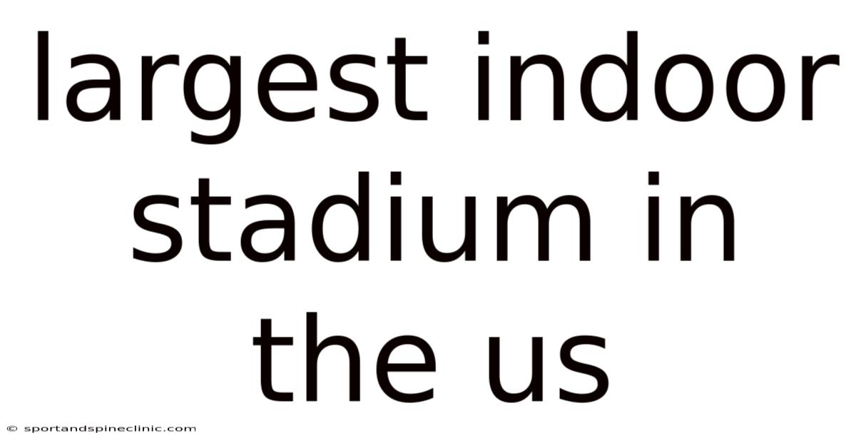 Largest Indoor Stadium In The Us
