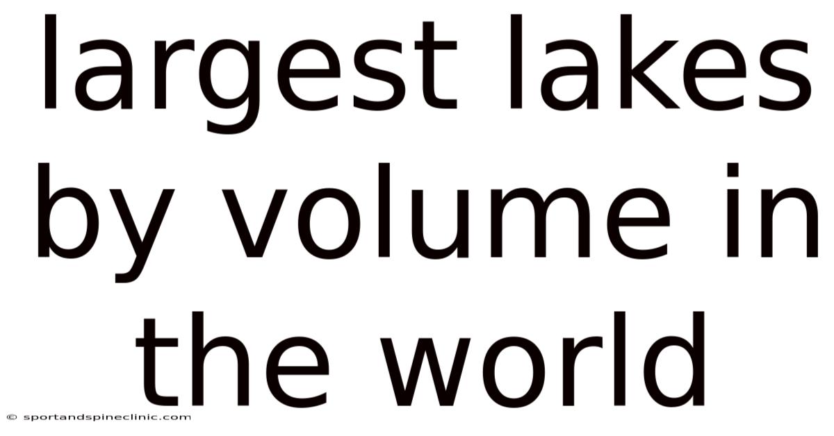 Largest Lakes By Volume In The World
