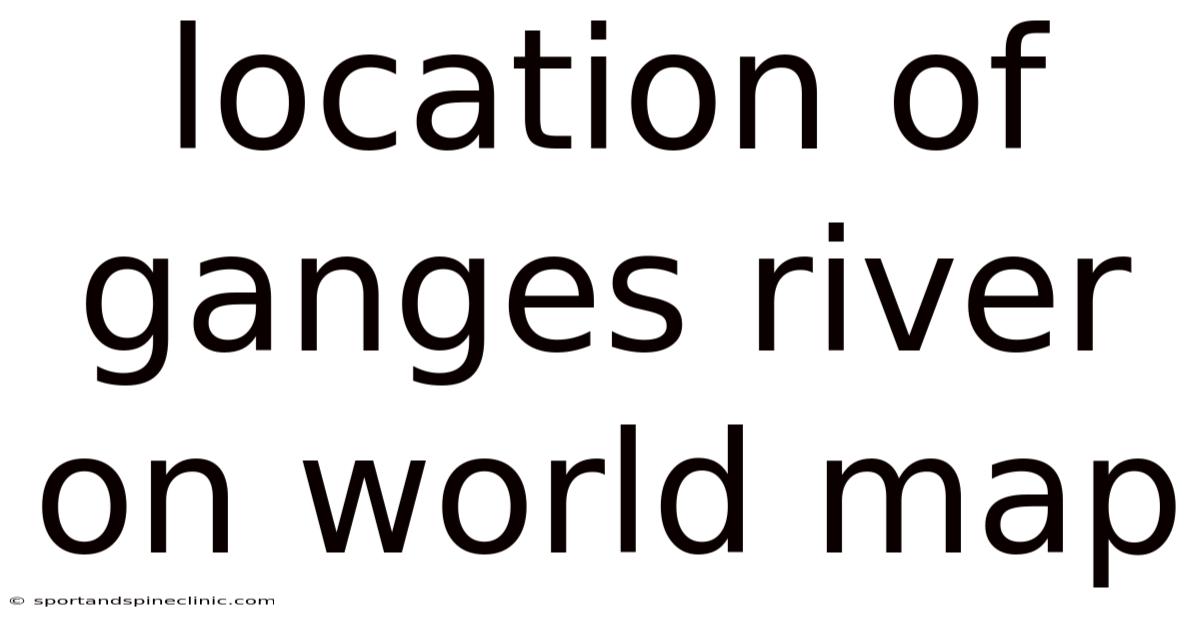 Location Of Ganges River On World Map
