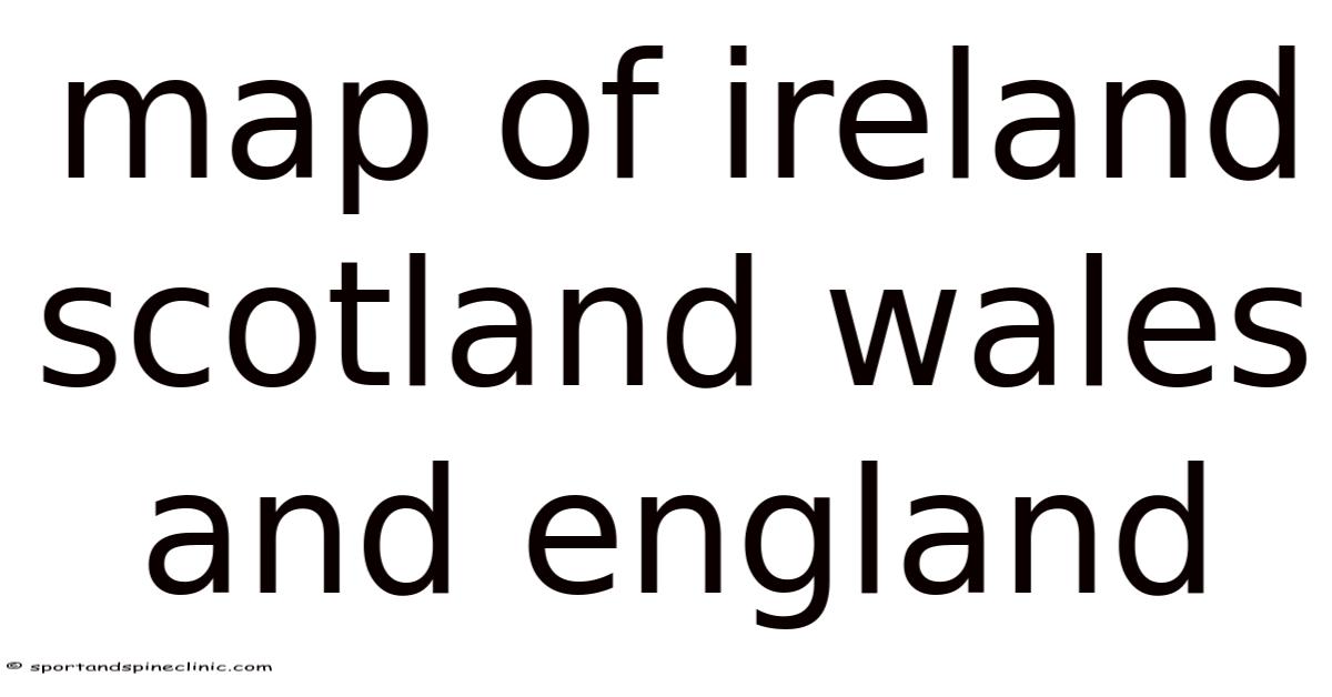 Map Of Ireland Scotland Wales And England
