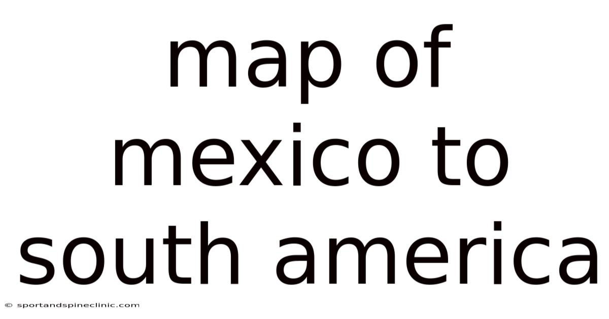 Map Of Mexico To South America