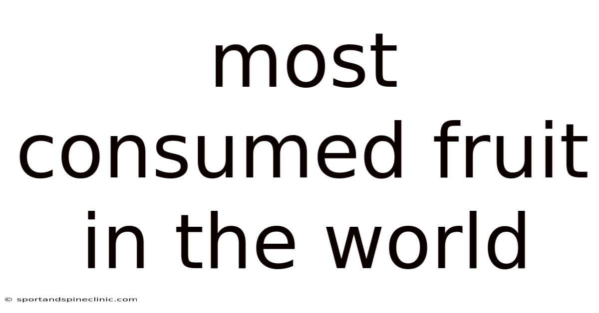 Most Consumed Fruit In The World