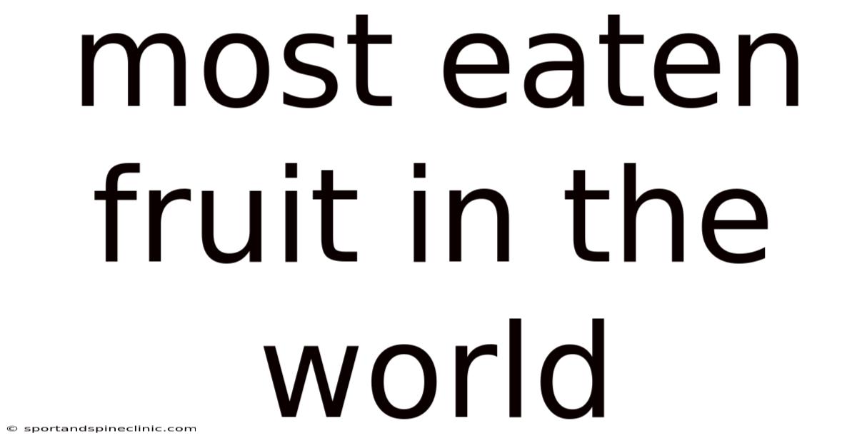 Most Eaten Fruit In The World