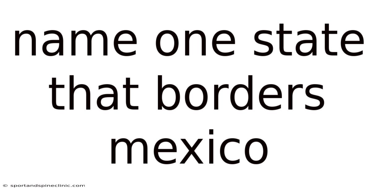Name One State That Borders Mexico