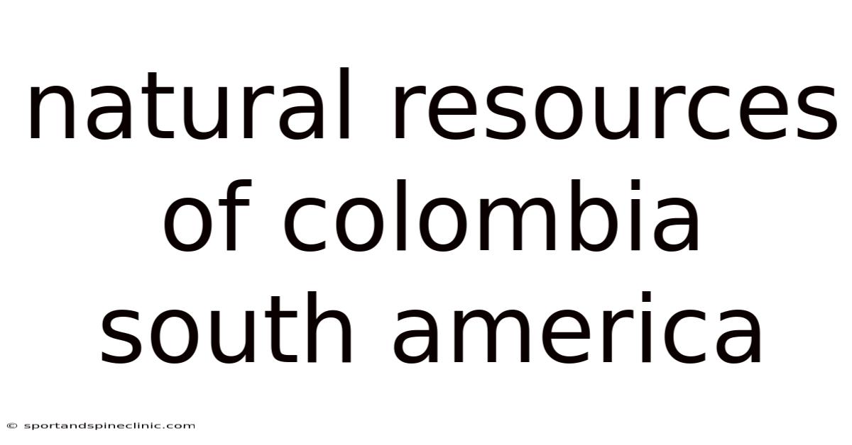 Natural Resources Of Colombia South America