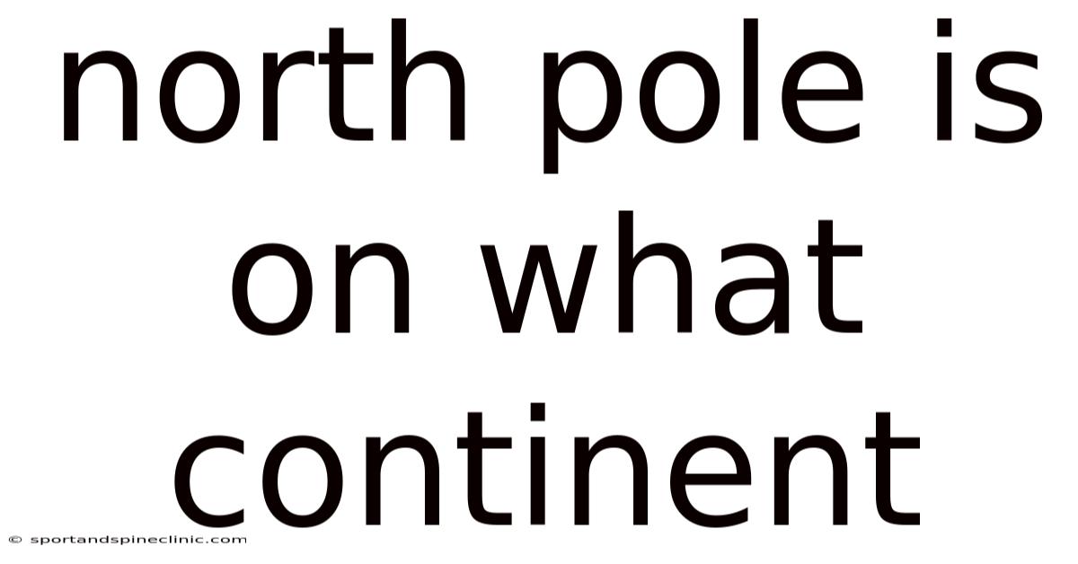 North Pole Is On What Continent
