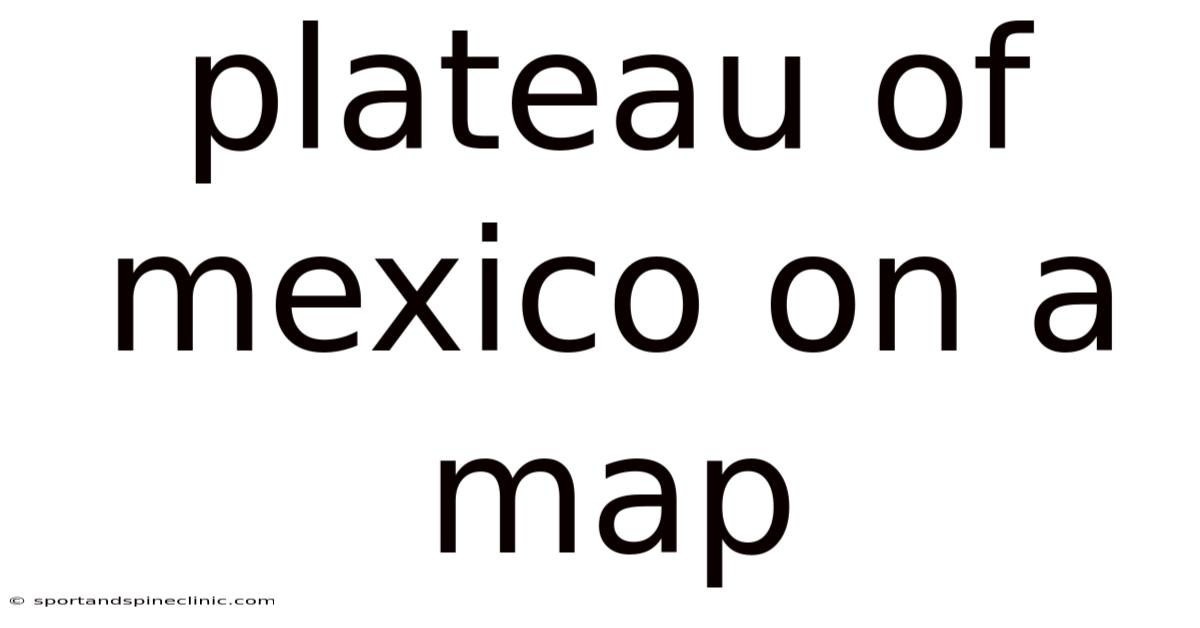 Plateau Of Mexico On A Map