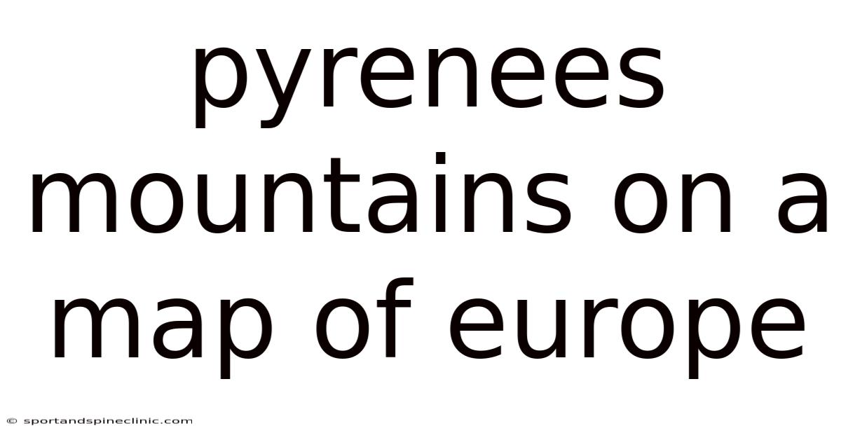 Pyrenees Mountains On A Map Of Europe