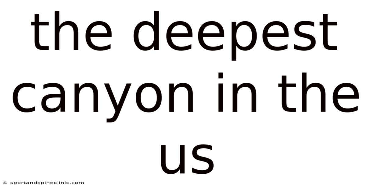 The Deepest Canyon In The Us