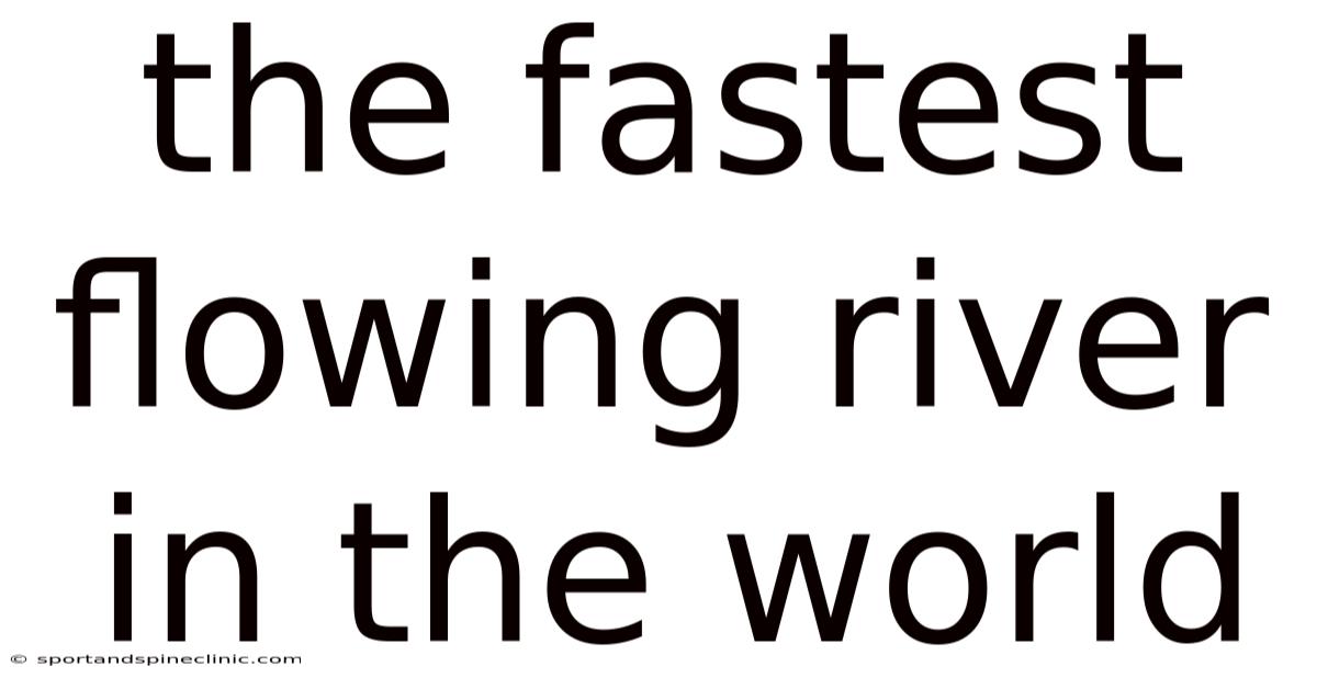 The Fastest Flowing River In The World