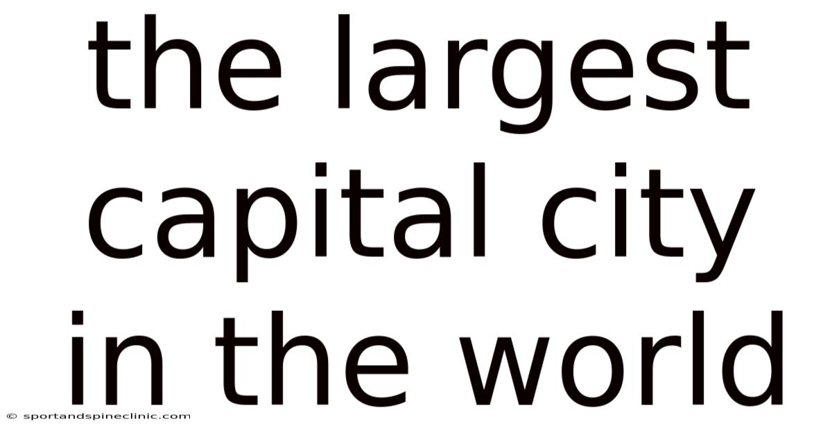 The Largest Capital City In The World